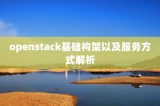 openstack基础构架以及服务方式解析