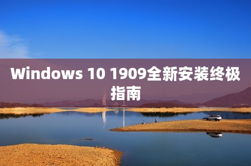 Windows 10 1909全新安装终极指南