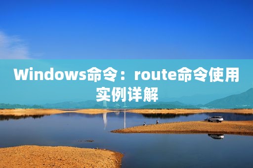 Windows命令：route命令使用实例详解