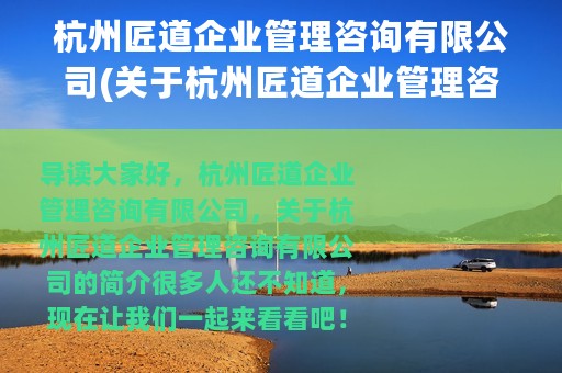 杭州匠道企业管理咨询有限公司(关于杭州匠道企业管理咨询有限公司的简介)