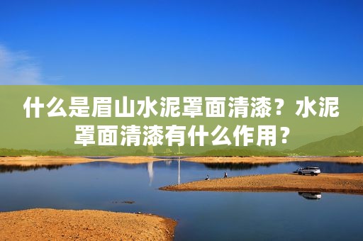 什么是眉山水泥罩面清漆？水泥罩面清漆有什么作用？