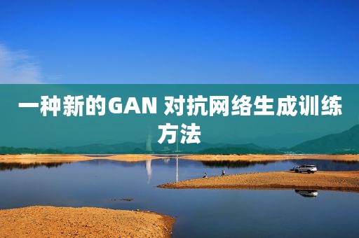 一种新的GAN 对抗网络生成训练方法