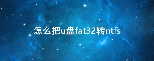 fat32转ntfs命令（怎么把u盘fat32转ntfs）