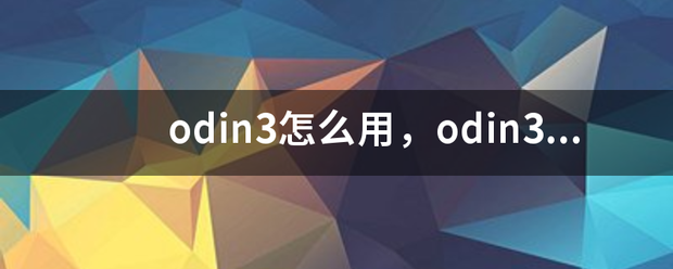 odin3（odin3怎么用，odin3怎么刷机）