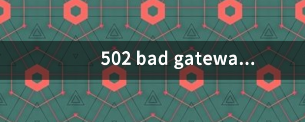 502bad（登陆网站时显示“502 Bad Gateway”？）