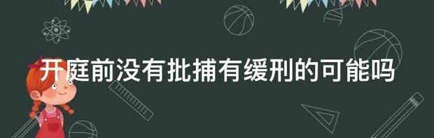 醉驾开庭前判缓刑的征兆？（开庭前怎么样知道缓刑）