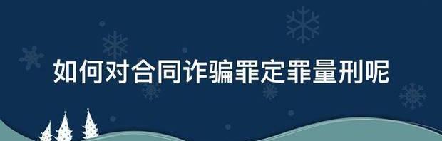 如何对合同诈骗罪定罪量刑呢（诈骗罪定罪量刑标准）
