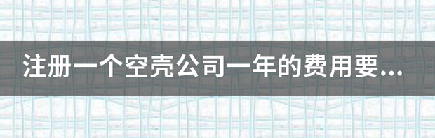 办理公司流程及费用（空壳公司一年维护费用）
