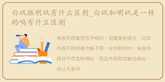 白矾跟明矾有什么区别_白矾和明矾是一样的吗有什么区别