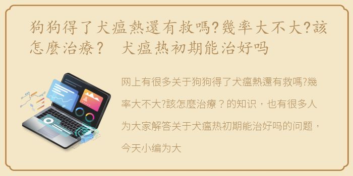狗狗得了犬瘟熱還有救嗎?幾率大不大?該怎麼治療？ 犬瘟热初期能治好吗