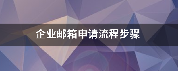 企业邮箱申请（企业邮箱注册申请流程？）