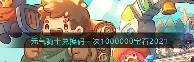 元气骑士兑换码永久有效_元气骑士兑换码一次1000000宝石