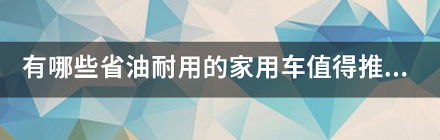 有哪些省油耐用的家用车值得推荐？ 省油耐用的家用车