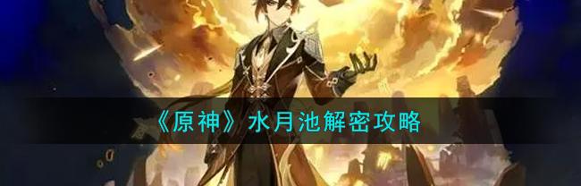 原神水月池解密地底大门怎么开_原神水月池解密
