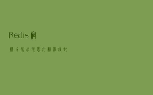 Redis宕机或者出现意外删库导致数据丢失--解决方案
