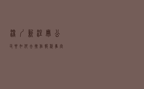 深圳新注册公司要如何去操作报税事宜？