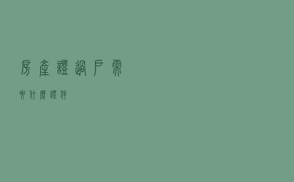 房产证过户需要什么证件？