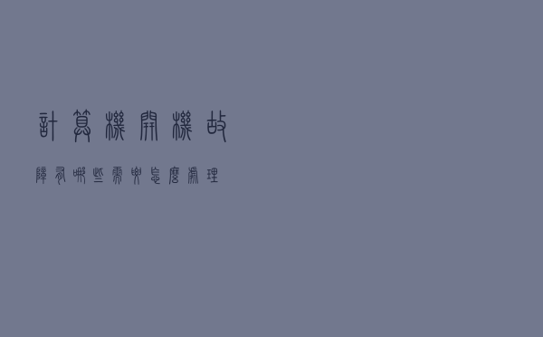 计算机开机故障有哪些，需要怎么处理？