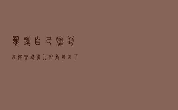 想让自己赚到钱就要读懂人性，掌握以下六点，也就掌握了人性规律