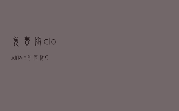 免费版cloudflare如何防CC攻击？不需要动手写规则！