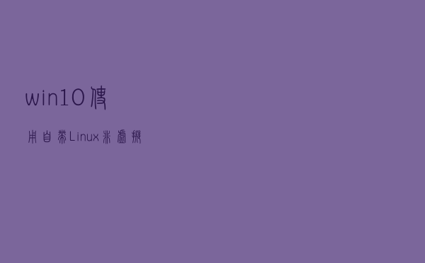 win10使用自带Linux(非虚拟机)
