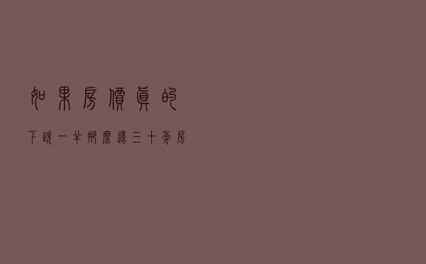 如果房价真的下跌一半，那么还三十年房贷的房奴怎么办？