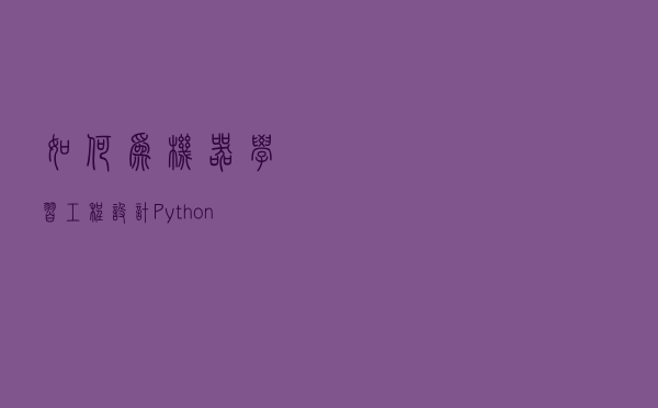 如何为机器学习工程设计Python接口