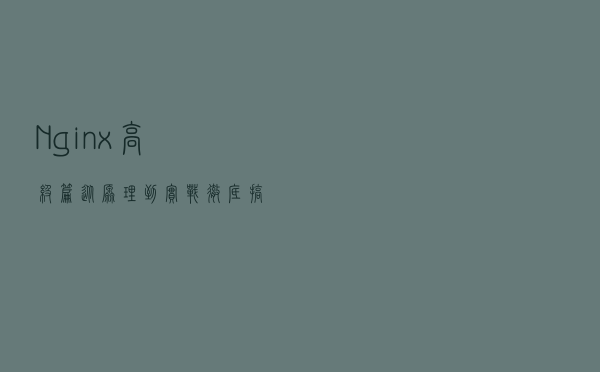 Nginx高级篇：从原理到实战，彻底搞懂Nginx