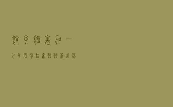 饺子馅里加一勺它后，包起来黏糊不出汤，吃起来还鲜嫩多汁