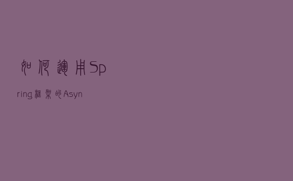 如何运用Spring框架的@Async实现异步任务