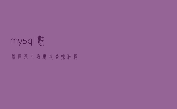 mysql数据库基本增删改查操作总结