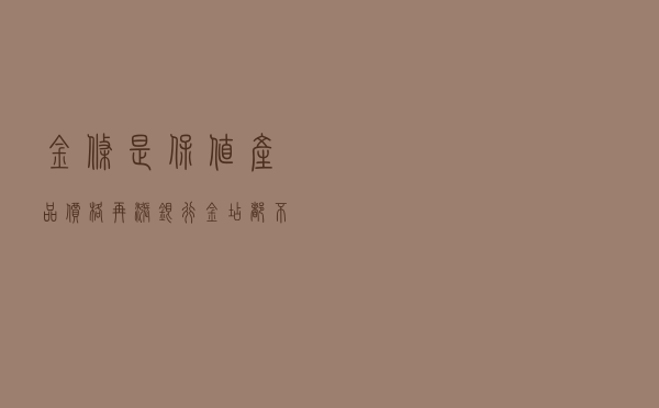 “金条”是保值产品？价格再“涨”，银行、金店都不收？