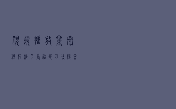 视频播放量太低？把握平台给的四次机会，播放量破万