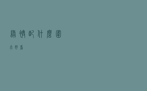 绿袄配什么围巾好看