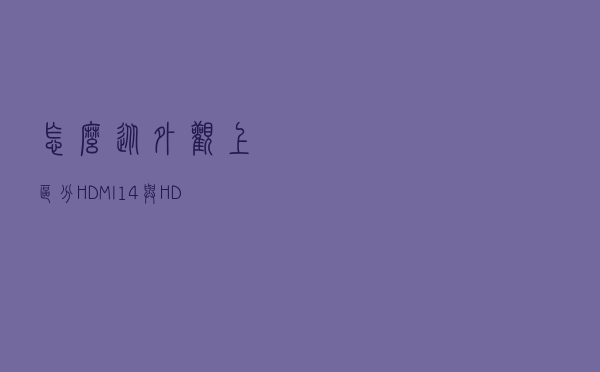 怎么从外观上区分HDMI1.4与HDMI2.0？