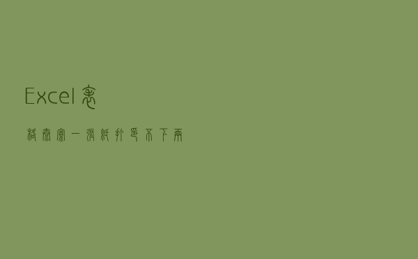Excel表格太宽，一张纸打印不下，两张纸又空太多！怎么办？