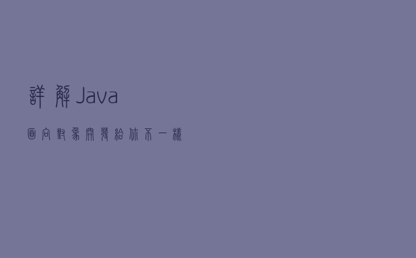 详解Java面向对象开发，给你不一样的体验