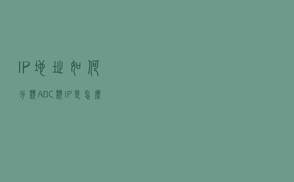 IP地址如何分类 ABC类IP是怎么划分的？