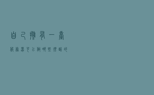 自己拥有一台服务器可以做哪些很酷的事情？