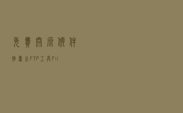 免费开源软件推荐之FTP工具FileZilla Client