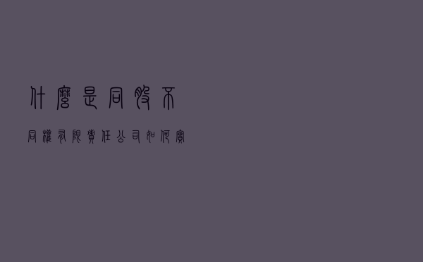 什么是“同股不同权”？有限责任公司如何实现“同股不同权”？