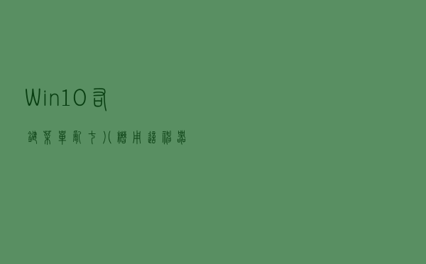 Win10右键菜单乱七八糟？用这神器轻松搞定