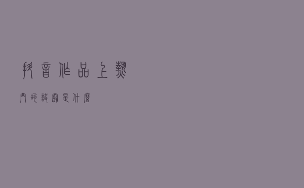 抖音作品上热门的诀窍是什么