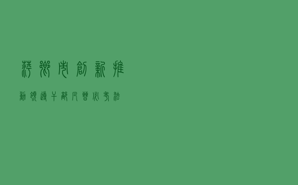 萍乡市创新推动领导干部“凡晋必考法”