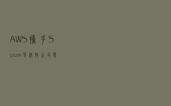 AWS携手Splunk等科技公司发布OCSF开源网络安全数据框架