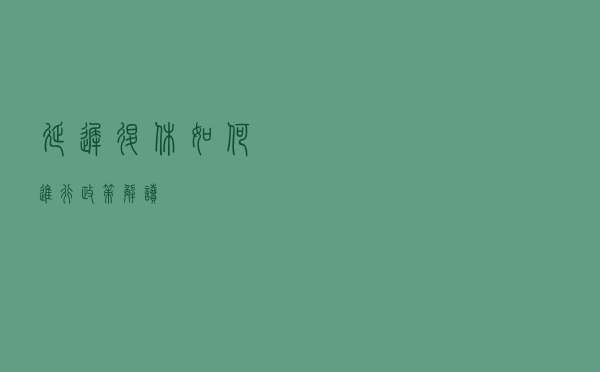 延迟退休如何进行（政策解读）