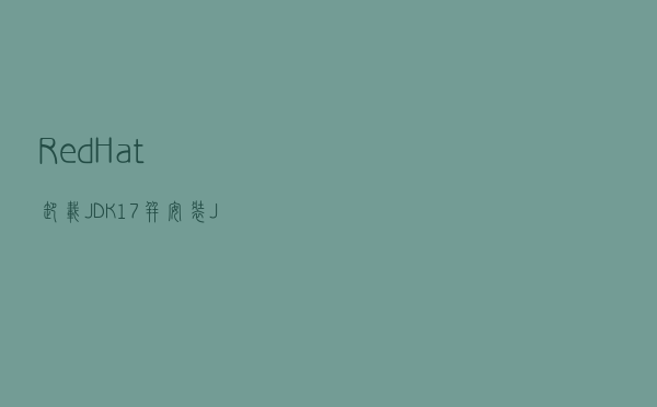 RedHat卸载JDK 1.7并安装JDK1.8