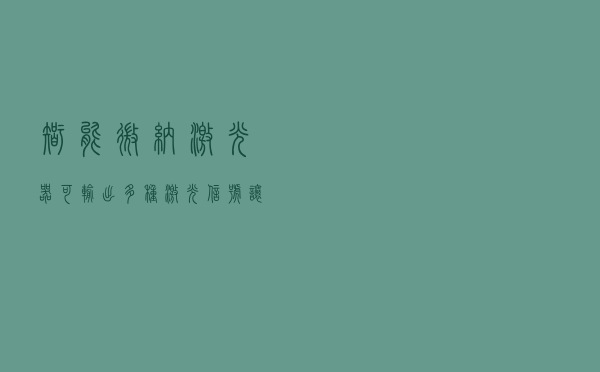 智能微纳激光器，可输出多种激光信号，让信息存储更安全有效