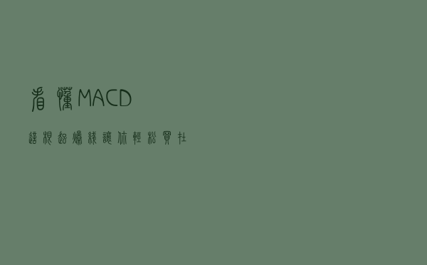 看懂MACD这根起爆线，让你轻松买在起涨前