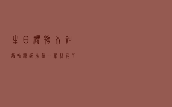 生日礼物不知道咋样选？看这一篇就够了！！(男生篇)